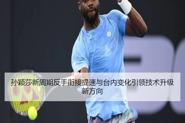 孙颖莎新周期反手衔接提速与台内变化引领技术升级新方向 - BEIBOSPORTS